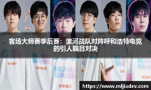 客场大师赛季后赛：漯河战队对阵呼和浩特电竞的引人瞩目对决